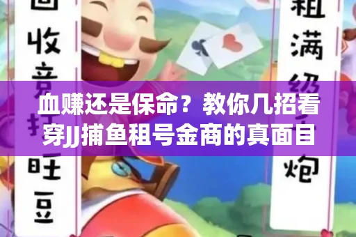 血赚还是保命？教你几招看穿JJ捕鱼租号金商的真面目