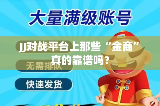 JJ对战平台上那些“金商”真的靠谱吗？